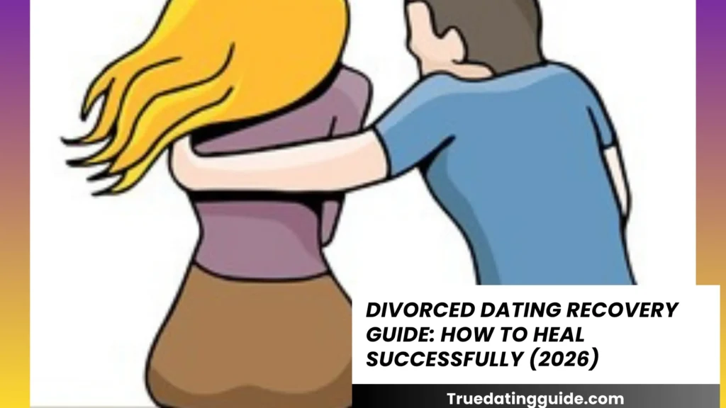Divorced Dating Recovery Guide: How to Heal Successfully (2026)