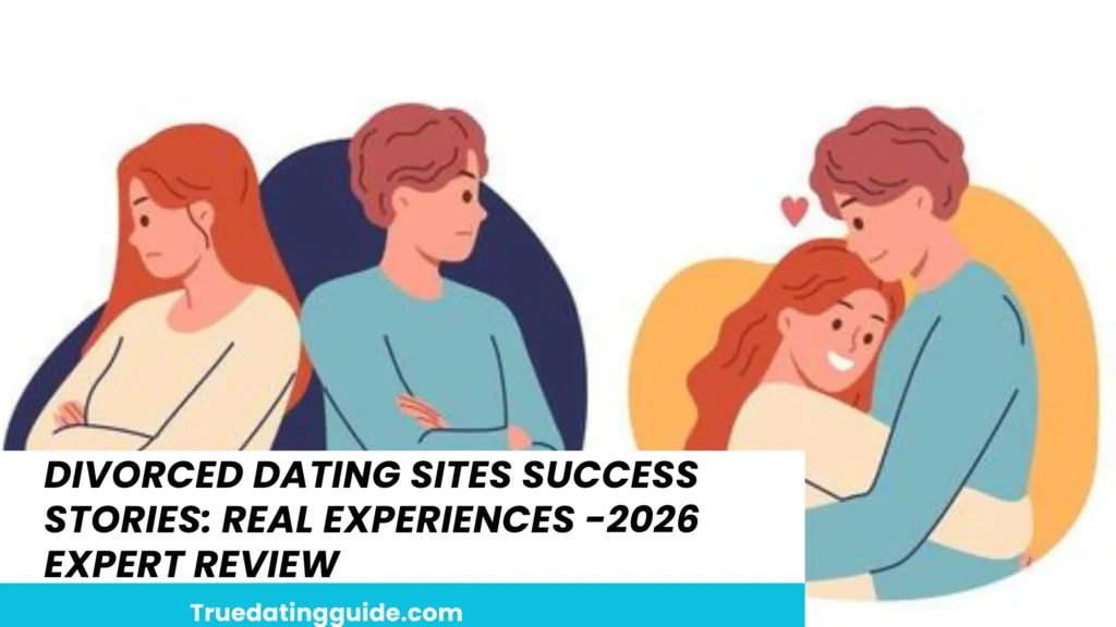Divorced Dating Sites Success Stories: Real Experiences -2026 Expert Review