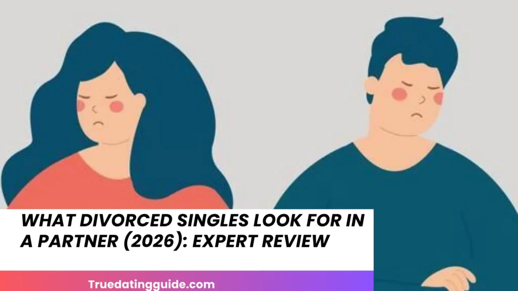 What Divorced Singles Look for in a Partner (2026): Expert Review