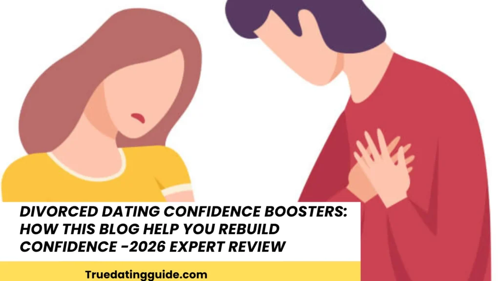 Divorced Dating Confidence Boosters: How this blog Help You Rebuild Confidence -2026 Expert Review