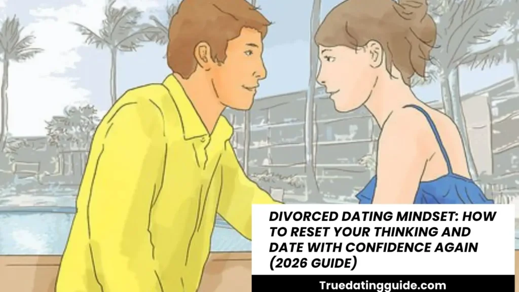 Divorced Dating Mindset: How to Reset Your Thinking and Date With Confidence Again (2026 Guide)