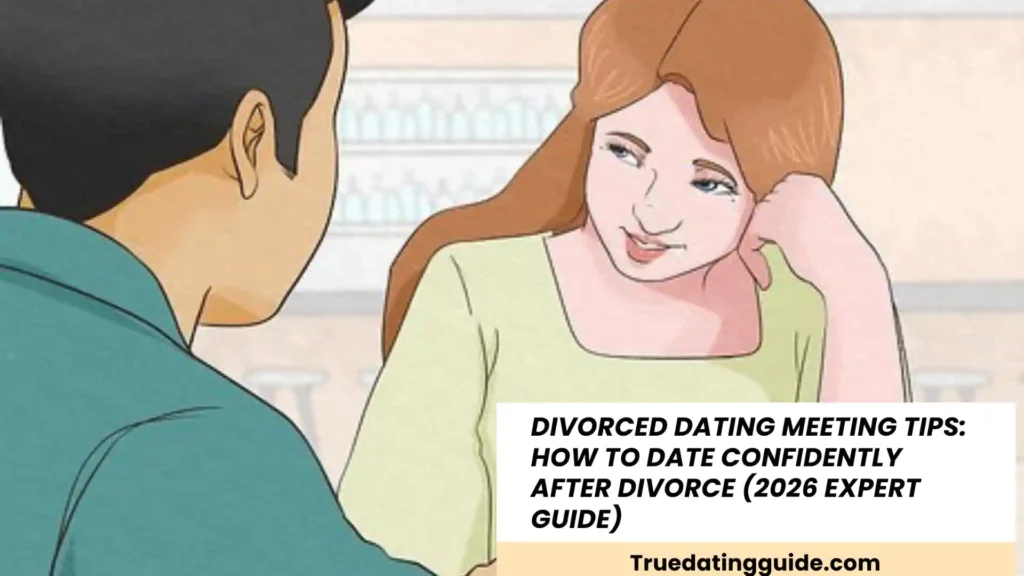 Divorced Dating Meeting Tips: How to Date Confidently After Divorce (2026 Expert Guide)
