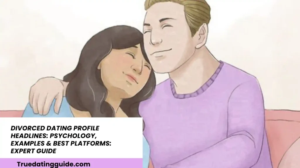 Divorced Dating Profile Headlines: Psychology, Examples & Best Platforms: Expert Guide