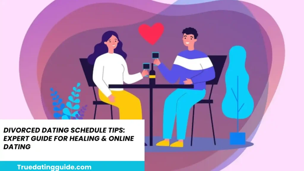 Divorced Dating Schedule Tips: Expert Guide For Healing & Online Dating