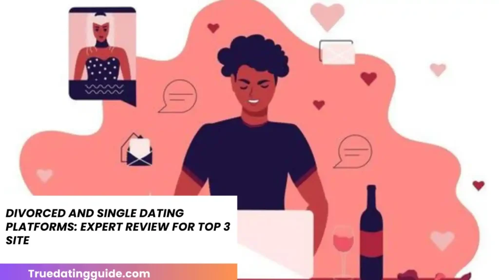 Divorced and Single Dating Platforms: Expert Review For Top 3 site