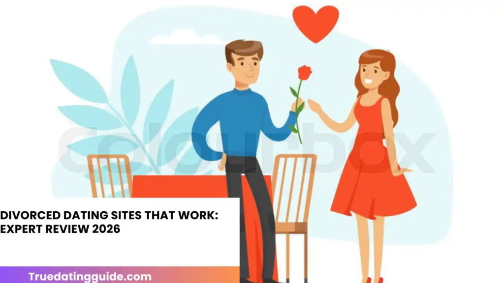 Divorced Dating Sites That Work: Expert Review 2026