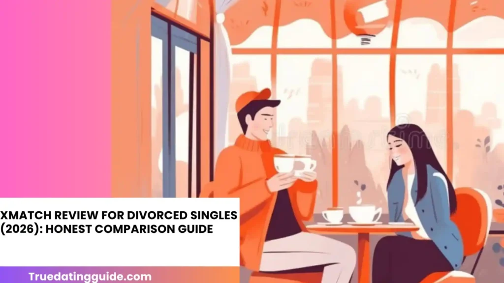 XMatch Review for Divorced Singles (2026): Honest Comparison Guide