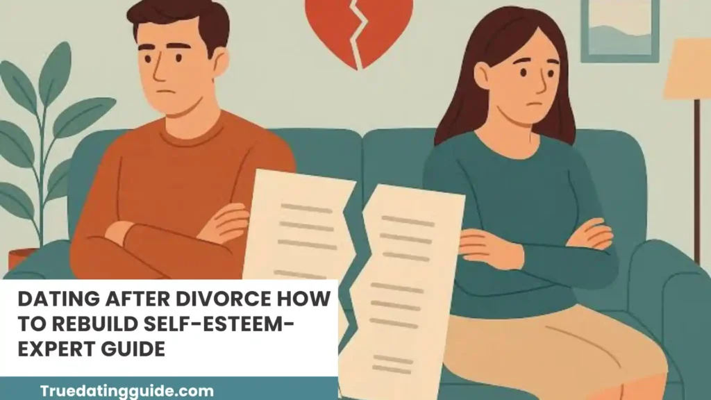 Dating After Divorce How to Rebuild Self-Esteem- Expert Guide