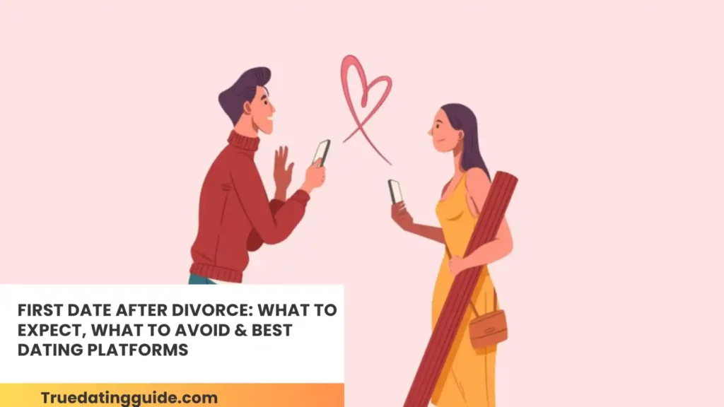 First Date After Divorce: What to Expect, What to Avoid & Best Dating Platforms