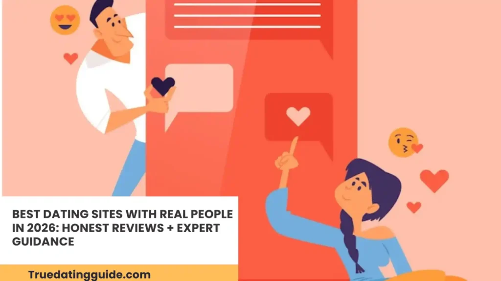 Best Dating Sites With Real People in 2026: Honest Reviews + Expert Guidance